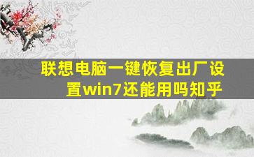 联想电脑一键恢复出厂设置win7还能用吗知乎