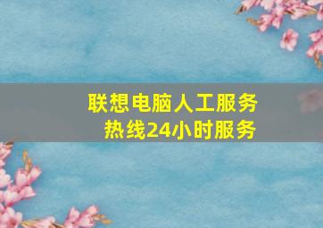 联想电脑人工服务热线24小时服务