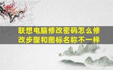 联想电脑修改密码怎么修改步骤和图标名称不一样