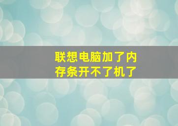 联想电脑加了内存条开不了机了