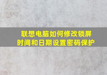 联想电脑如何修改锁屏时间和日期设置密码保护