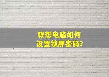 联想电脑如何设置锁屏密码?