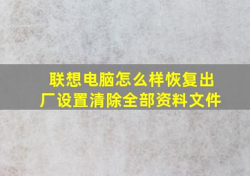 联想电脑怎么样恢复出厂设置清除全部资料文件