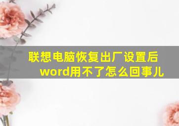 联想电脑恢复出厂设置后word用不了怎么回事儿