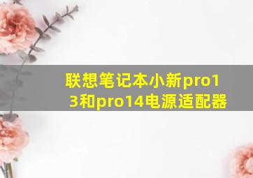 联想笔记本小新pro13和pro14电源适配器