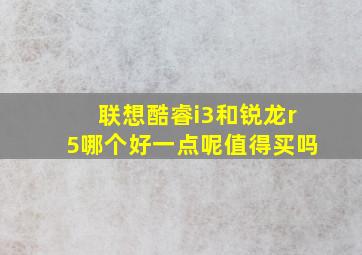 联想酷睿i3和锐龙r5哪个好一点呢值得买吗