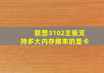 联想3102主板支持多大内存频率的显卡