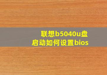 联想b5040u盘启动如何设置bios