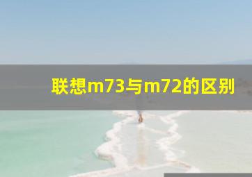 联想m73与m72的区别