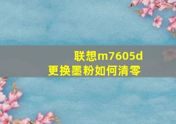 联想m7605d更换墨粉如何清零