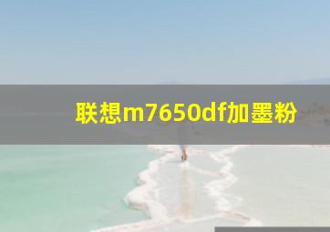 联想m7650df加墨粉