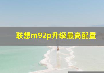 联想m92p升级最高配置