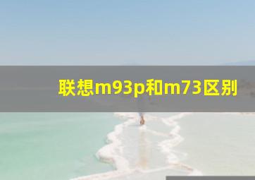 联想m93p和m73区别