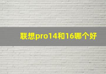 联想pro14和16哪个好