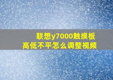 联想y7000触摸板高低不平怎么调整视频