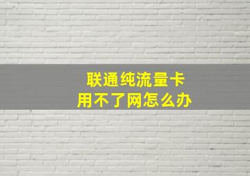 联通纯流量卡用不了网怎么办