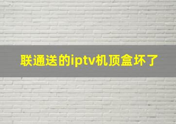 联通送的iptv机顶盒坏了