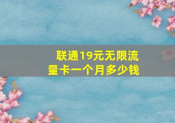 联通19元无限流量卡一个月多少钱