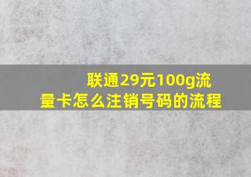 联通29元100g流量卡怎么注销号码的流程