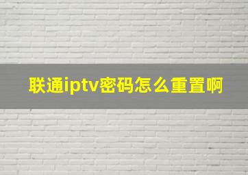 联通iptv密码怎么重置啊