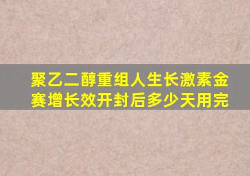 聚乙二醇重组人生长激素金赛增长效开封后多少天用完