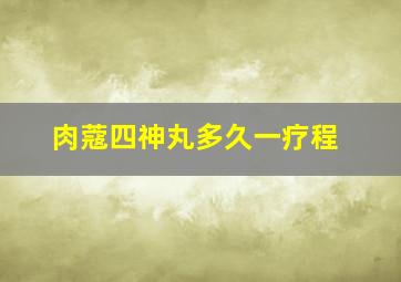 肉蔻四神丸多久一疗程