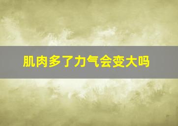 肌肉多了力气会变大吗