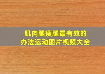 肌肉腿瘦腿最有效的办法运动图片视频大全