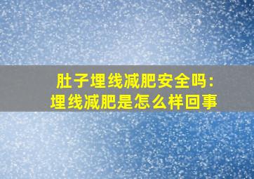 肚子埋线减肥安全吗:埋线减肥是怎么样回事