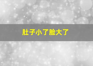 肚子小了脸大了