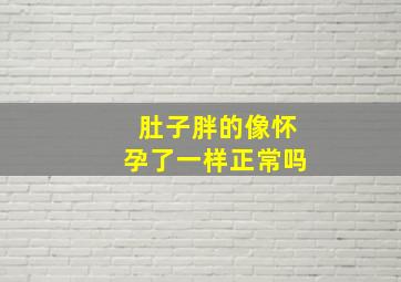 肚子胖的像怀孕了一样正常吗