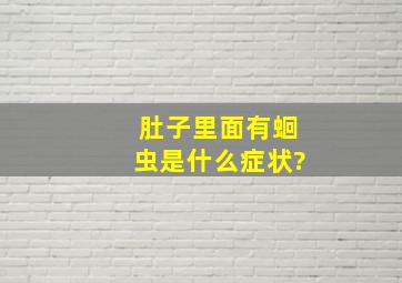 肚子里面有蛔虫是什么症状?