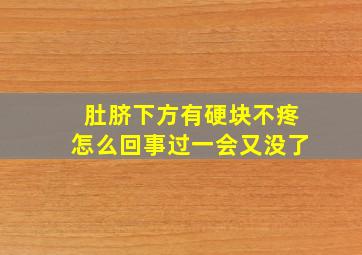 肚脐下方有硬块不疼怎么回事过一会又没了