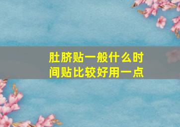 肚脐贴一般什么时间贴比较好用一点