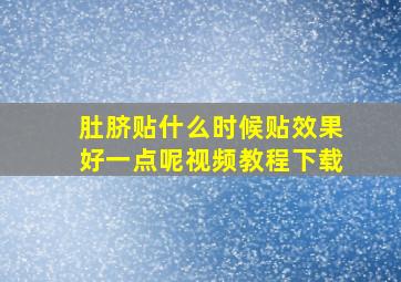 肚脐贴什么时候贴效果好一点呢视频教程下载