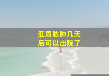 肛周脓肿几天后可以出院了