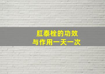 肛泰栓的功效与作用一天一次