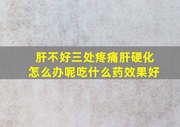 肝不好三处疼痛肝硬化怎么办呢吃什么药效果好