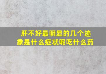 肝不好最明显的几个迹象是什么症状呢吃什么药