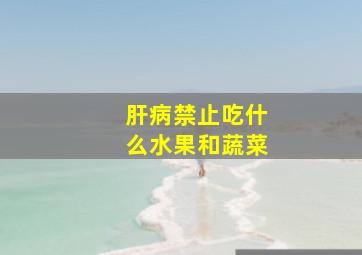 肝病禁止吃什么水果和蔬菜