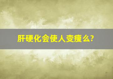 肝硬化会使人变瘦么?