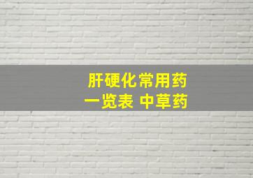 肝硬化常用药一览表 中草药