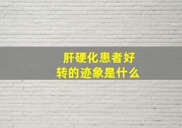 肝硬化患者好转的迹象是什么