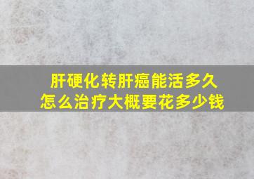 肝硬化转肝癌能活多久怎么治疗大概要花多少钱