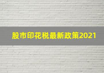 股市印花税最新政策2021