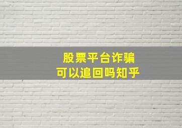 股票平台诈骗可以追回吗知乎