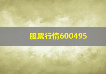 股票行情600495