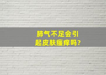 肺气不足会引起皮肤瘙痒吗?