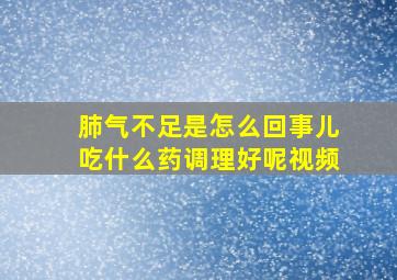 肺气不足是怎么回事儿吃什么药调理好呢视频