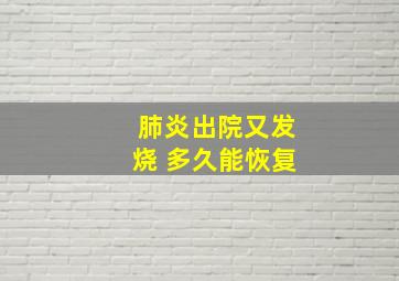 肺炎出院又发烧 多久能恢复